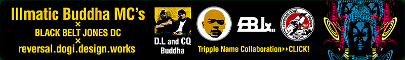 Illmatic Buddha MC's�~BLACK BELT JONES DC�~reversal.dogi.design.works Tripple Name Collaboration